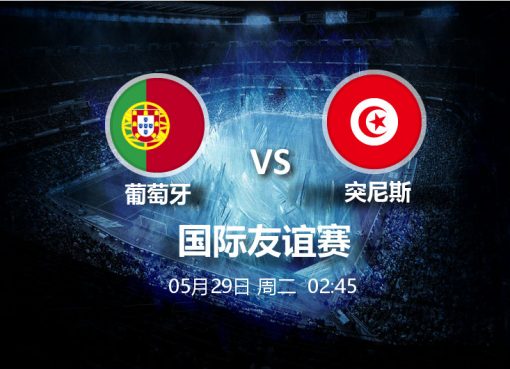 5月29日02:45 友谊赛 葡萄牙 VS 突尼斯